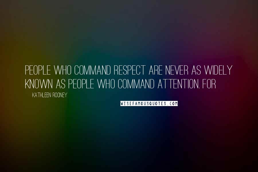 Kathleen Rooney Quotes: People who command respect are never as widely known as people who command attention. For