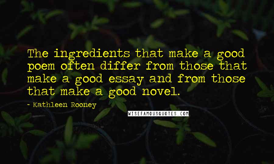 Kathleen Rooney Quotes: The ingredients that make a good poem often differ from those that make a good essay and from those that make a good novel.