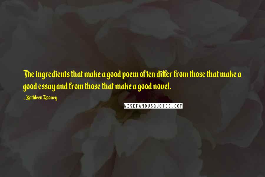 Kathleen Rooney Quotes: The ingredients that make a good poem often differ from those that make a good essay and from those that make a good novel.