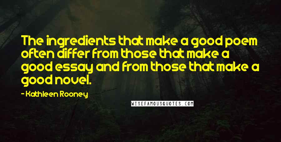 Kathleen Rooney Quotes: The ingredients that make a good poem often differ from those that make a good essay and from those that make a good novel.