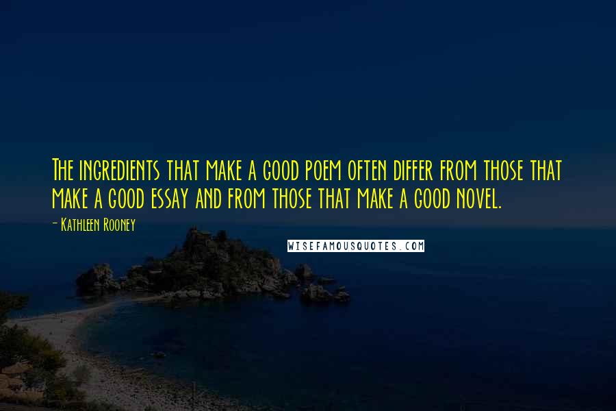 Kathleen Rooney Quotes: The ingredients that make a good poem often differ from those that make a good essay and from those that make a good novel.