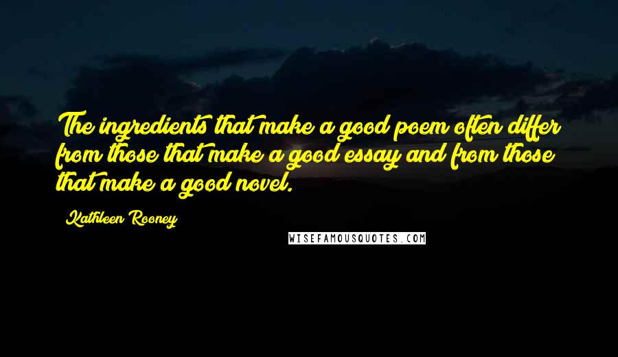 Kathleen Rooney Quotes: The ingredients that make a good poem often differ from those that make a good essay and from those that make a good novel.