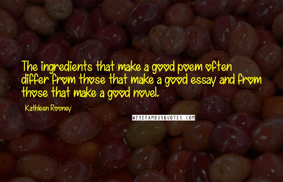 Kathleen Rooney Quotes: The ingredients that make a good poem often differ from those that make a good essay and from those that make a good novel.