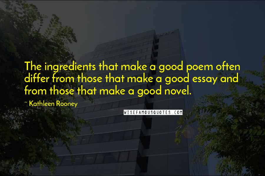Kathleen Rooney Quotes: The ingredients that make a good poem often differ from those that make a good essay and from those that make a good novel.