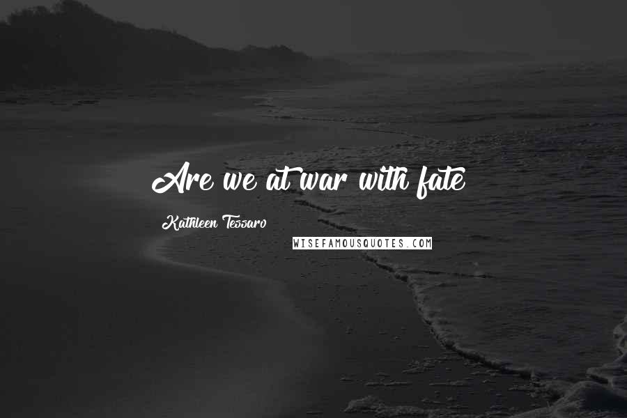 Kathleen Tessaro Quotes: Are we at war with fate?