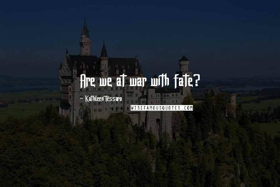 Kathleen Tessaro Quotes: Are we at war with fate?