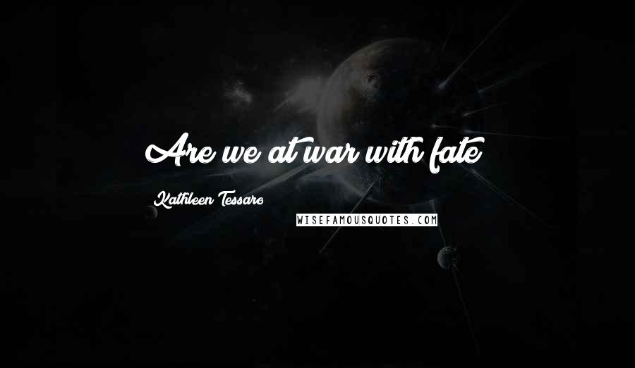 Kathleen Tessaro Quotes: Are we at war with fate?