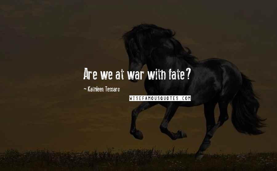 Kathleen Tessaro Quotes: Are we at war with fate?