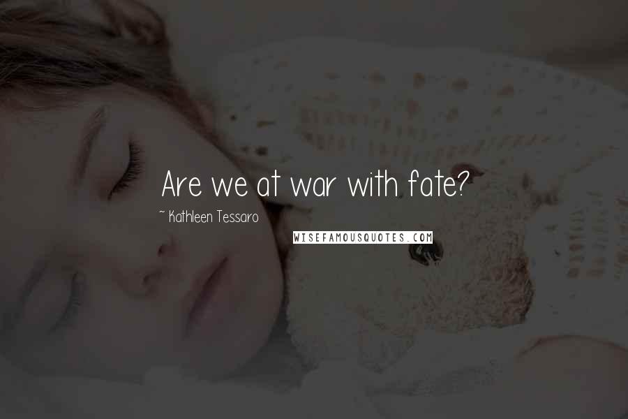 Kathleen Tessaro Quotes: Are we at war with fate?