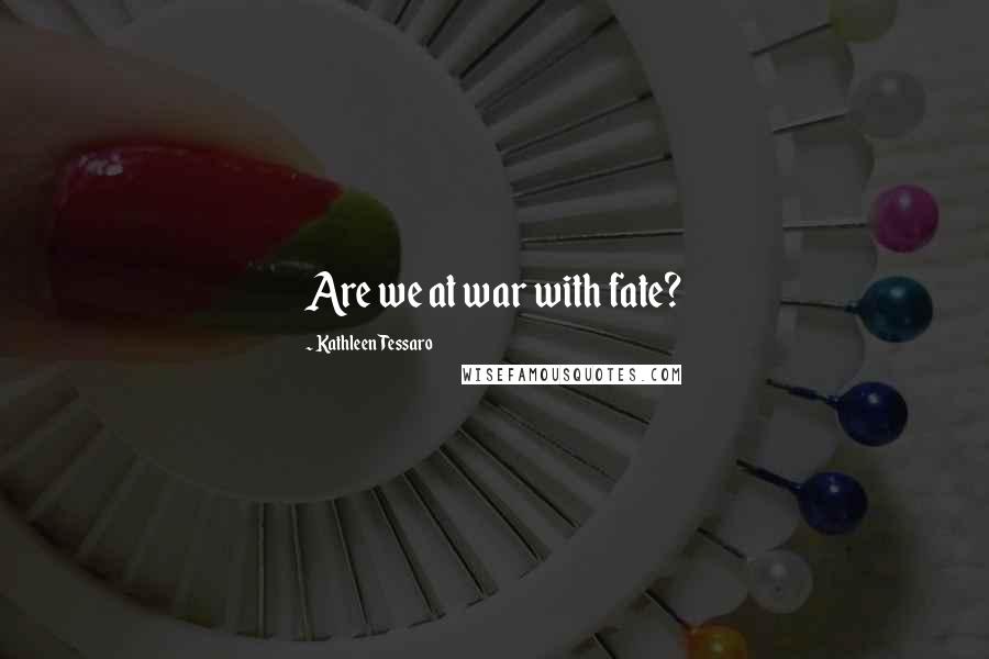 Kathleen Tessaro Quotes: Are we at war with fate?