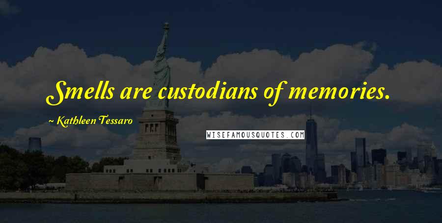 Kathleen Tessaro Quotes: Smells are custodians of memories.