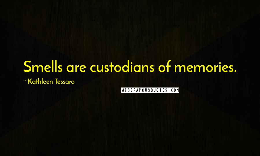 Kathleen Tessaro Quotes: Smells are custodians of memories.