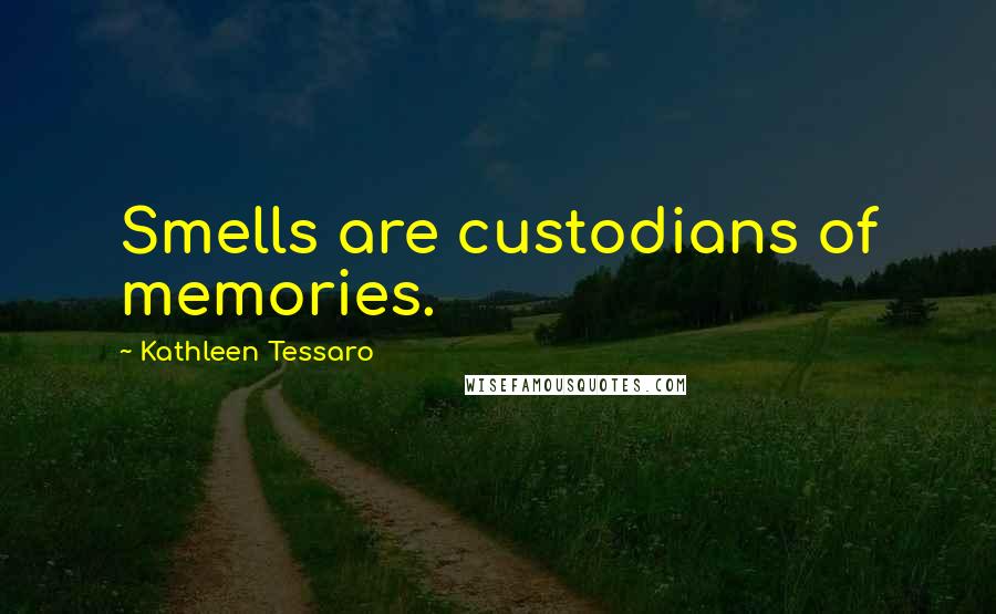 Kathleen Tessaro Quotes: Smells are custodians of memories.