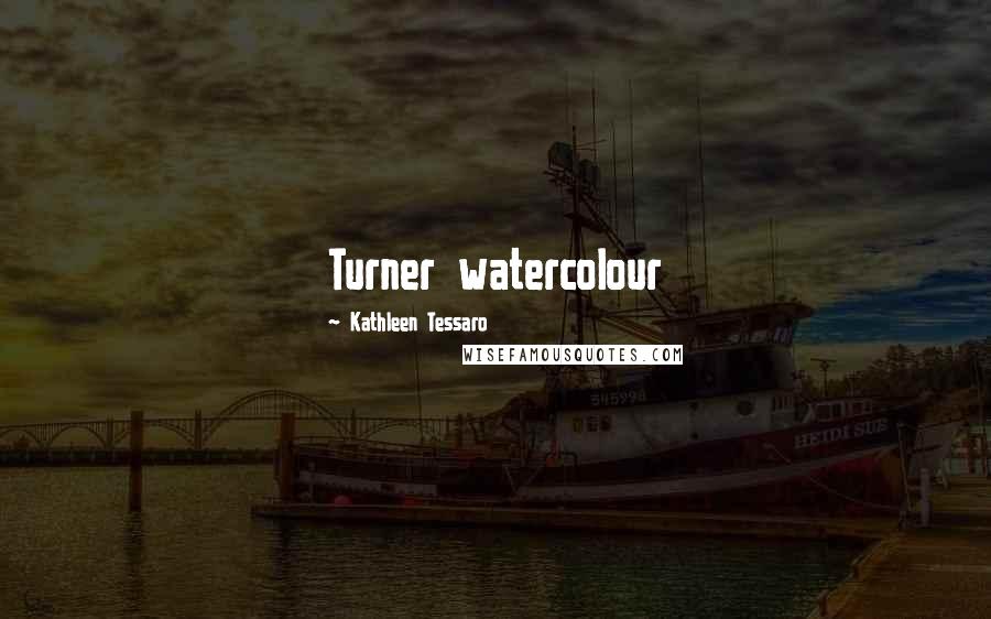 Kathleen Tessaro Quotes: Turner watercolour