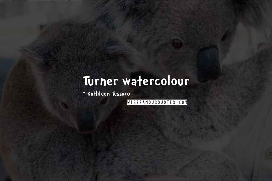 Kathleen Tessaro Quotes: Turner watercolour