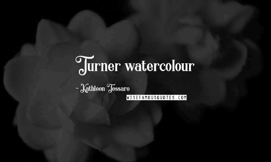 Kathleen Tessaro Quotes: Turner watercolour