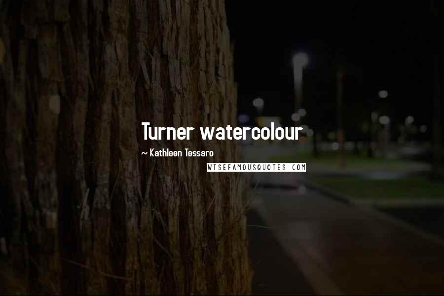 Kathleen Tessaro Quotes: Turner watercolour