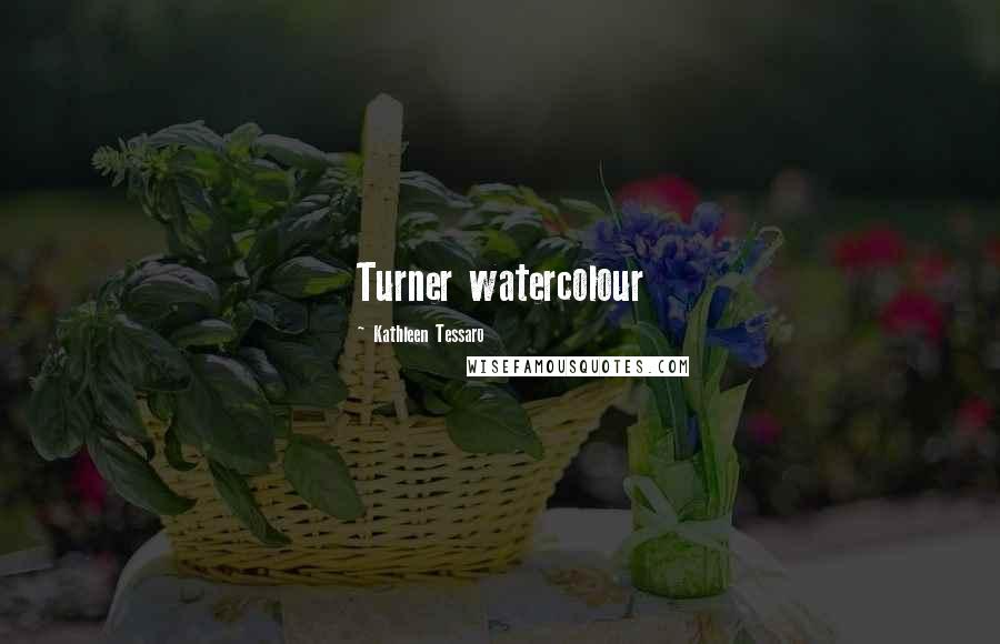 Kathleen Tessaro Quotes: Turner watercolour