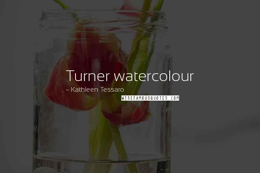 Kathleen Tessaro Quotes: Turner watercolour