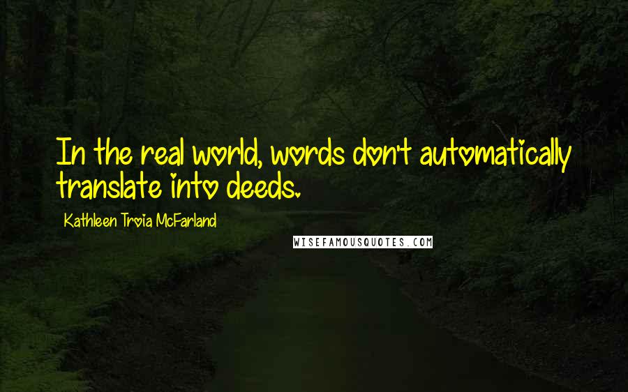 Kathleen Troia McFarland Quotes: In the real world, words don't automatically translate into deeds.