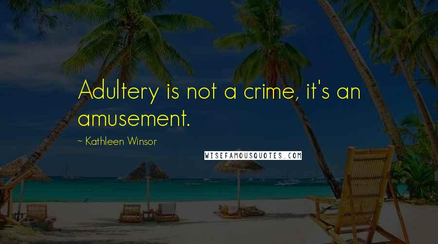 Kathleen Winsor Quotes: Adultery is not a crime, it's an amusement.