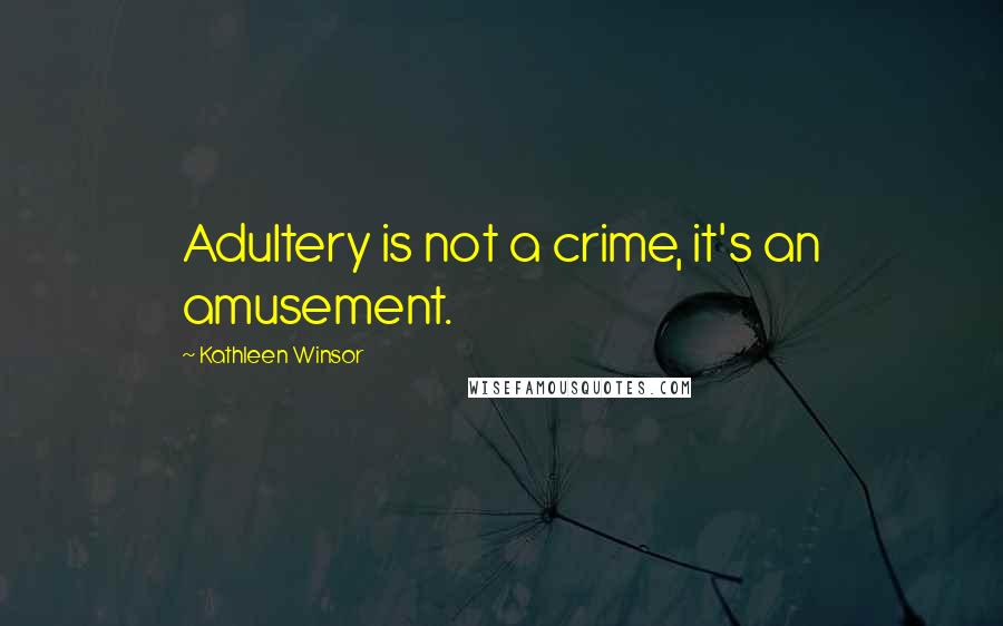 Kathleen Winsor Quotes: Adultery is not a crime, it's an amusement.