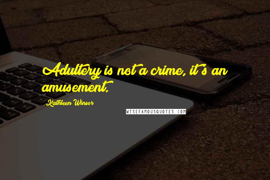 Kathleen Winsor Quotes: Adultery is not a crime, it's an amusement.