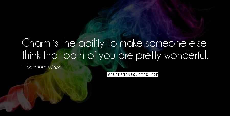 Kathleen Winsor Quotes: Charm is the ability to make someone else think that both of you are pretty wonderful.