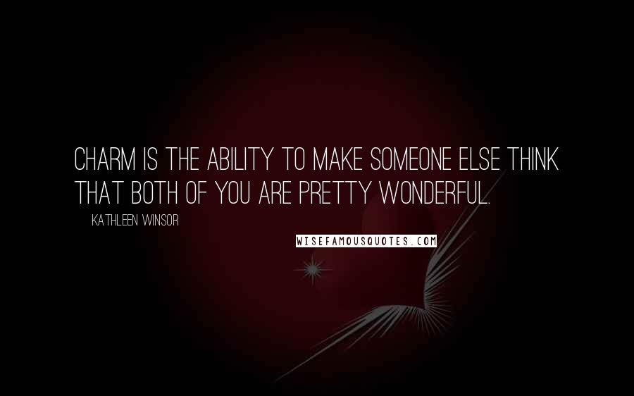 Kathleen Winsor Quotes: Charm is the ability to make someone else think that both of you are pretty wonderful.