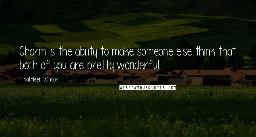 Kathleen Winsor Quotes: Charm is the ability to make someone else think that both of you are pretty wonderful.