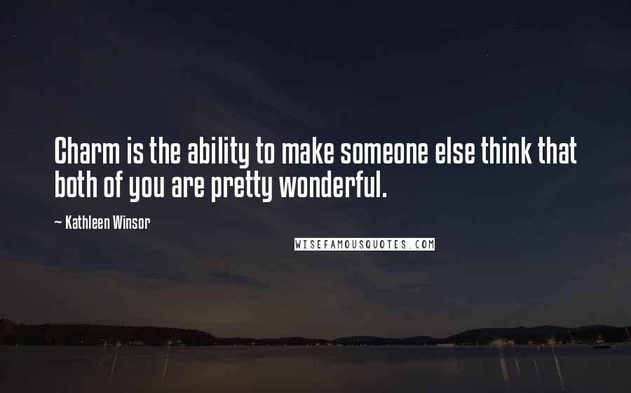 Kathleen Winsor Quotes: Charm is the ability to make someone else think that both of you are pretty wonderful.