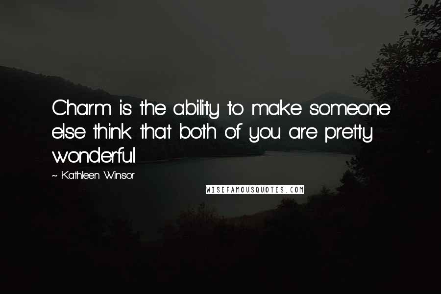 Kathleen Winsor Quotes: Charm is the ability to make someone else think that both of you are pretty wonderful.