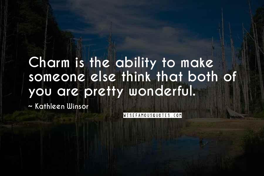 Kathleen Winsor Quotes: Charm is the ability to make someone else think that both of you are pretty wonderful.