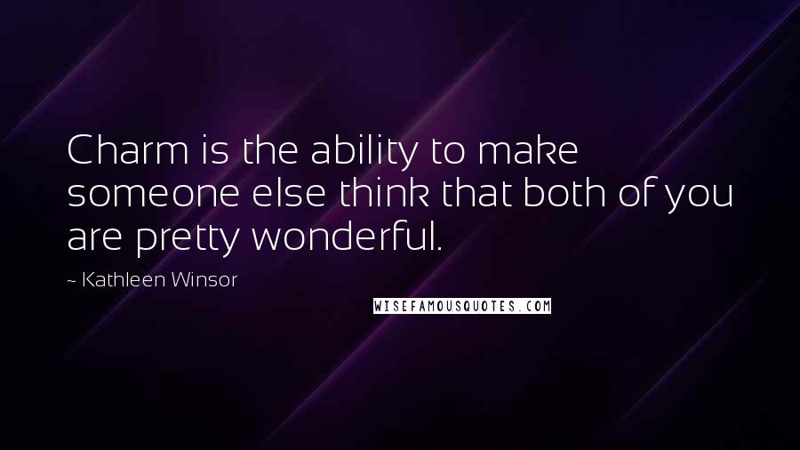 Kathleen Winsor Quotes: Charm is the ability to make someone else think that both of you are pretty wonderful.