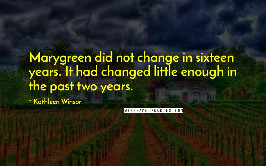 Kathleen Winsor Quotes: Marygreen did not change in sixteen years. It had changed little enough in the past two years.