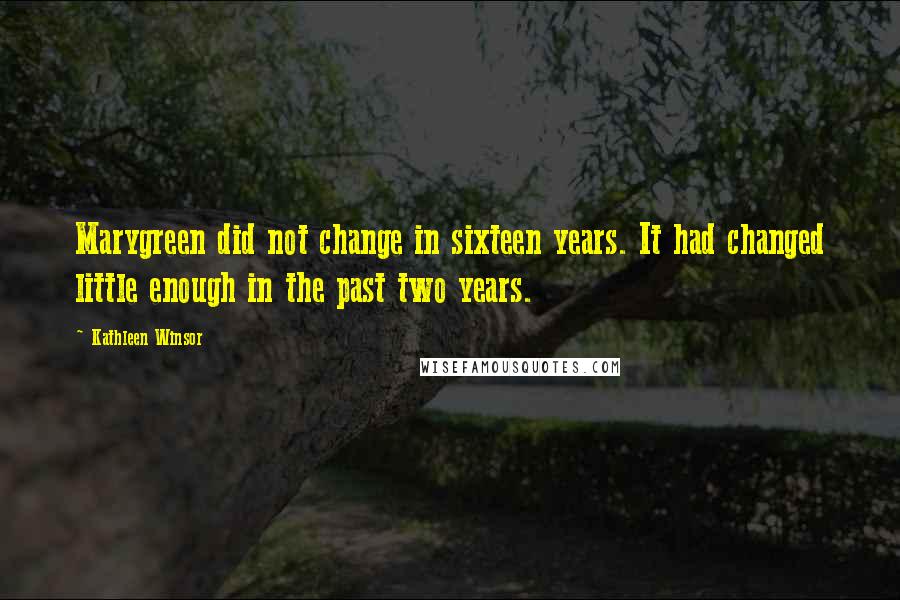 Kathleen Winsor Quotes: Marygreen did not change in sixteen years. It had changed little enough in the past two years.