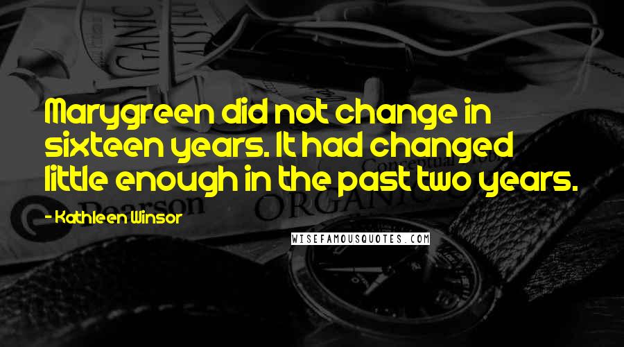 Kathleen Winsor Quotes: Marygreen did not change in sixteen years. It had changed little enough in the past two years.