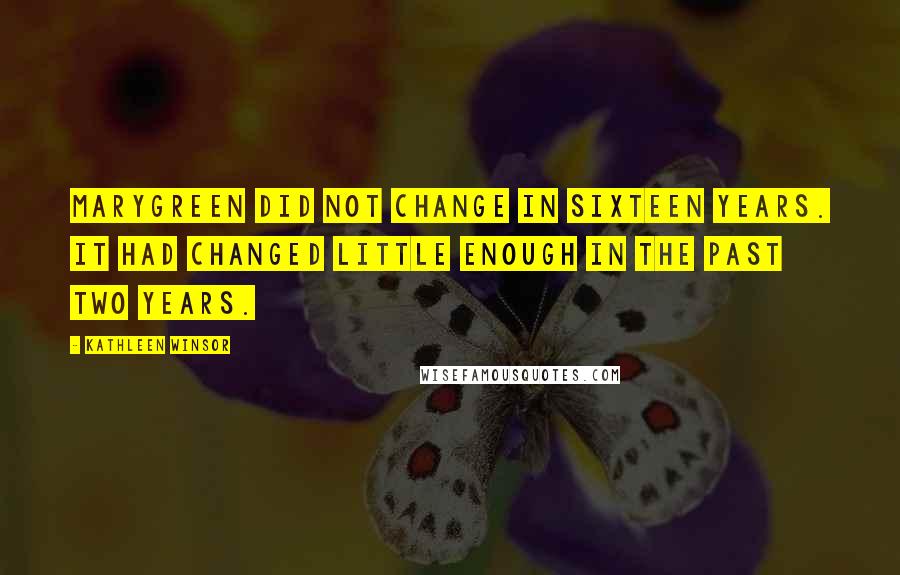 Kathleen Winsor Quotes: Marygreen did not change in sixteen years. It had changed little enough in the past two years.