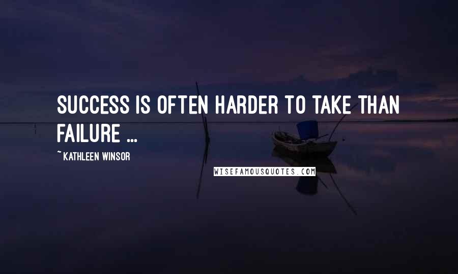 Kathleen Winsor Quotes: Success is often harder to take than failure ...