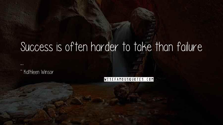 Kathleen Winsor Quotes: Success is often harder to take than failure ...