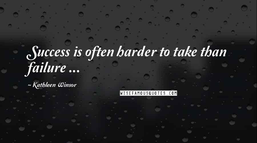 Kathleen Winsor Quotes: Success is often harder to take than failure ...