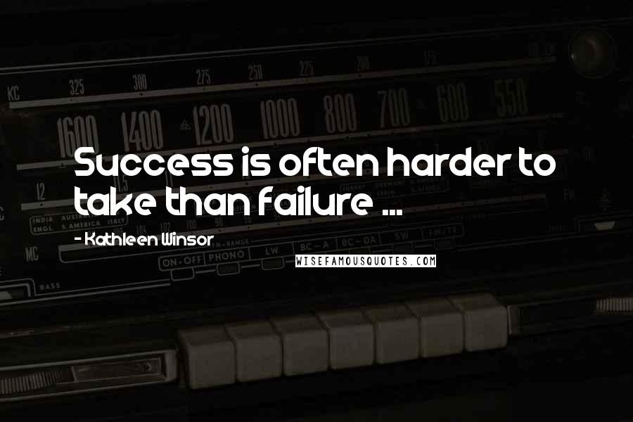 Kathleen Winsor Quotes: Success is often harder to take than failure ...