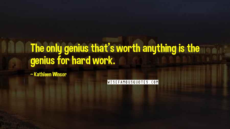 Kathleen Winsor Quotes: The only genius that's worth anything is the genius for hard work.