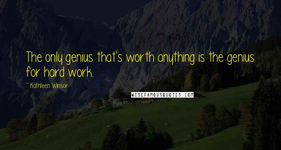 Kathleen Winsor Quotes: The only genius that's worth anything is the genius for hard work.