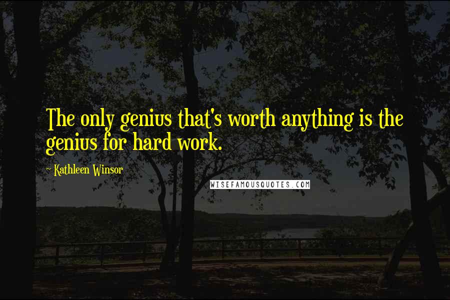 Kathleen Winsor Quotes: The only genius that's worth anything is the genius for hard work.