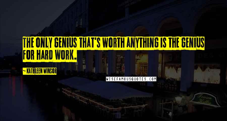 Kathleen Winsor Quotes: The only genius that's worth anything is the genius for hard work.