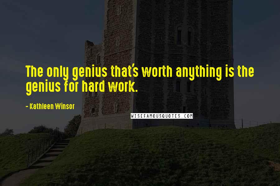 Kathleen Winsor Quotes: The only genius that's worth anything is the genius for hard work.
