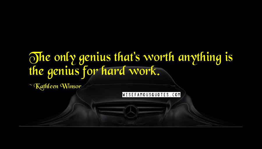 Kathleen Winsor Quotes: The only genius that's worth anything is the genius for hard work.