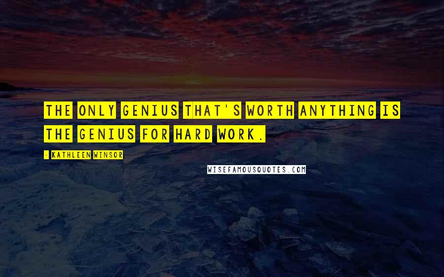 Kathleen Winsor Quotes: The only genius that's worth anything is the genius for hard work.