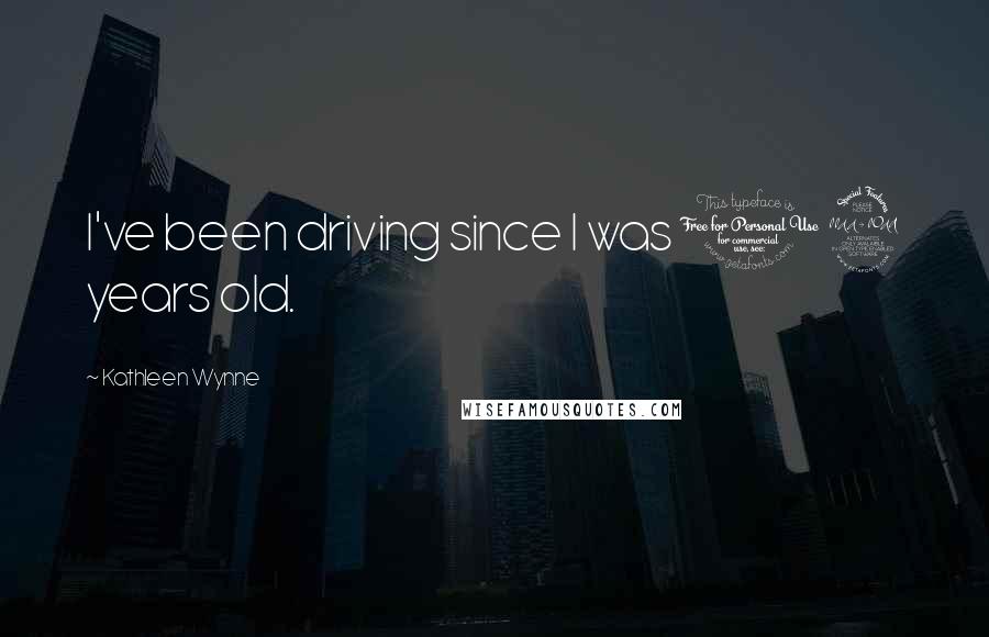 Kathleen Wynne Quotes: I've been driving since I was 19 years old.